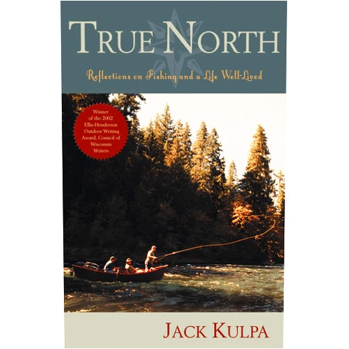 By Jack Kulpa (Author) True North: Reflections on Fishing and Life Well Lived