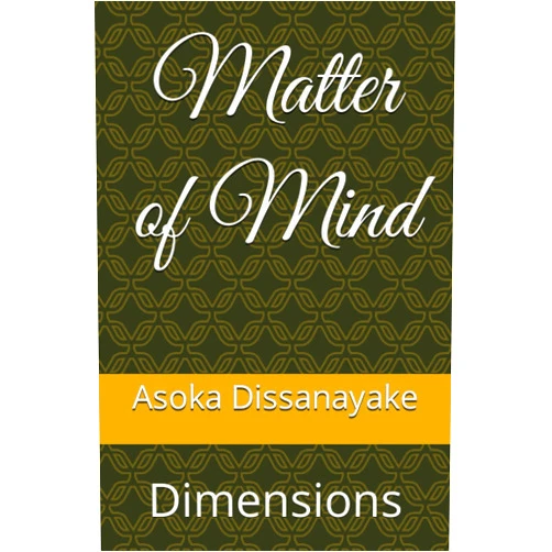 Asoka Dissanayake Matter of Mind: Dimensions