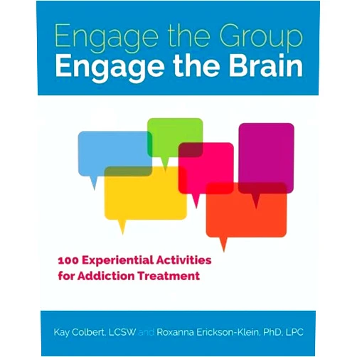 Kay Colbert,Roxanna Erickson-Klein Engage the Group, Engage the Brain: 100 Experiential Activities for Addiction Treatment