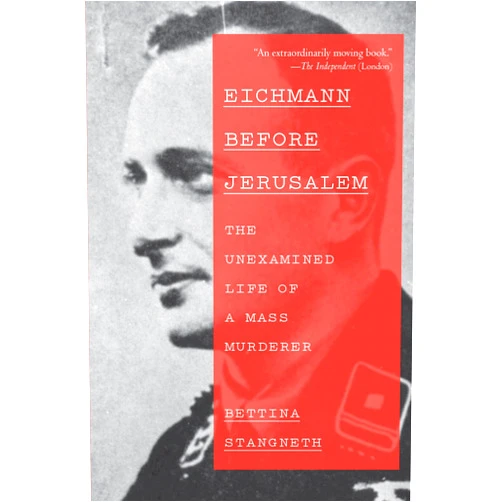 Bettina Stangneth Eichmann Before Jerusalem: The Unexamined Life of a Mass Murderer