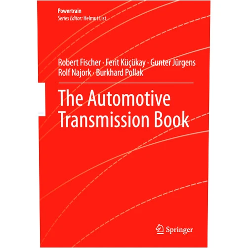 Robert Fischer,Ferit Küçükay,Gunter Jürgens,Rolf Najork,Burkhard Pollak,Gerhard Kokalj,Björn Wultsch,Artur Plötner,Christian Hörsken,Tobias Kassel The Automotive Transmission Book (Powertrain)