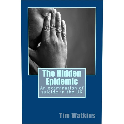 By Tim Watkins (Author) The Hidden Epidemic: An examination of suicide in the UK