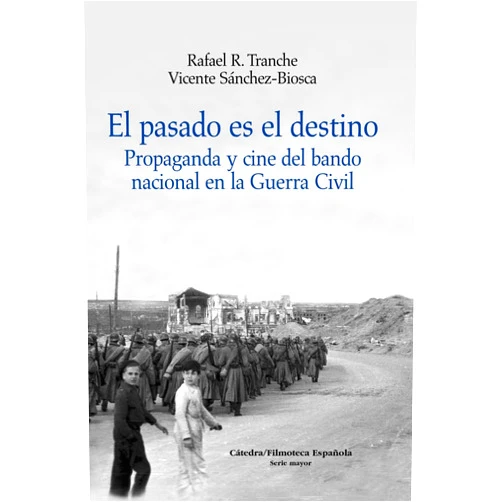 Vicente Sánchez-Biosca,Rafael R. Tranche El pasado es el destino: Propaganda y cine del bando nacional en la Guerra Civil