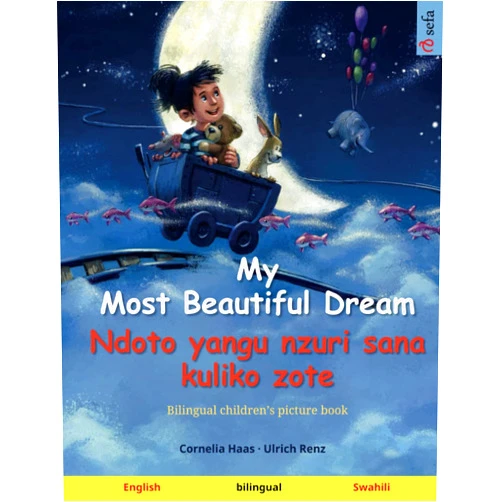Cornelia Haas,Ulrich Renz,Levina Machenje,Sefa Agnew My Most Beautiful Dream – Ndoto yangu nzuri sana kuliko zote (English – Swahili): Bilingual children's picture book (Sefa's Bilingual Picture Books – English / Swahili)