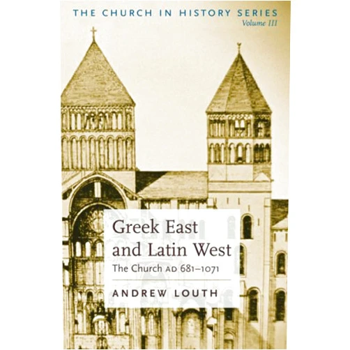 Andrew Louth Greek East And Latin West: The Church AD 681-1071 (The Church in History, 3)