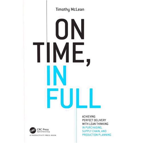 Timothy McLean On Time, In Full: Achieving Perfect Delivery with Lean Thinking in Purchasing, Supply Chain, and Production Planning