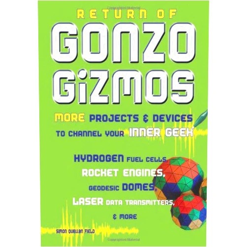 Simon Quellen Field Return of Gonzo Gizmos: More Projects & Devices to Channel Your Inner Geek