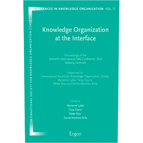 By International Societey for Knowledge Organziation (Author), Marianne Lykke (Editor), Daniel Martinez-avila (Editor), Mette Skov (Editor), Tanja Svarre (Editor) & 3 more Knowledge Organization at the Interface: Proceedings of the Sixteenth International Isko Conference 6-8 July 2020 Aalborg, Denmark (Advances in Knowledge Organization)