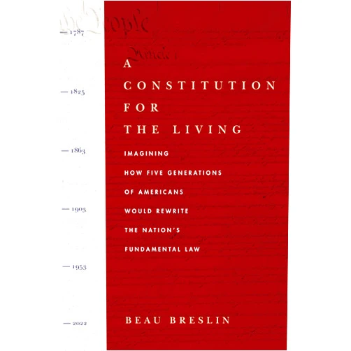 By Beau Breslin (Author) A Constitution for the Living: Imagining How Five Generations of Americans Would Rewrite the Nation's Fundamental Law