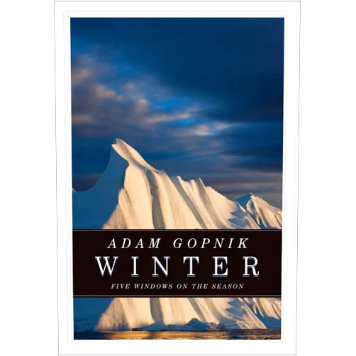 Adam Gopnik Winter US Edition: Five Windows on the Season (The CBC Massey Lectures)