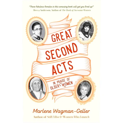 By Marlene Wagman-Geller (Author) Great Second Acts: In Praise of Older Women (From the bestselling author of Women of Means) (Celebrating Women)