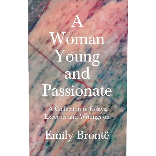 By Various (Author) A Woman Young and Passionate: A Collection of Essays, Excerpts and Writings on Emily Brontë - By John Cowper Powys, Virginia Woolfe, Mrs Gaskell, Arthur Symons and Others