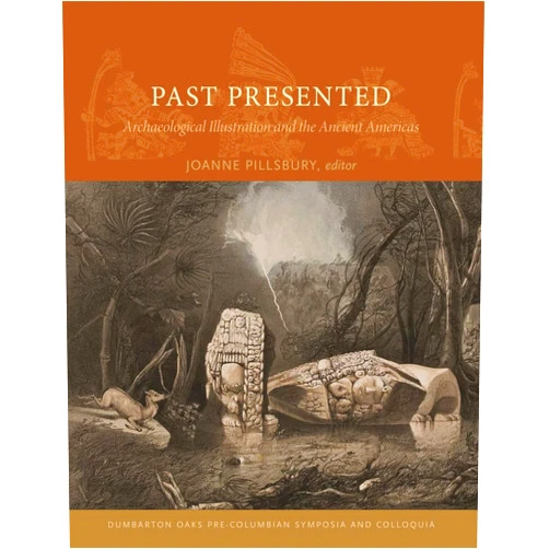 Joanne Pillsbury,Barbara W. Fash,Stephen D. Houston,Scott R. Hutson,Bryan R. Just,Leonardo López Luján,John W. Rick,Alain Schnapp,Adam T. Sellen,Luis Felipe Villacorta Ostolaza,Khristaan D. Villela,Jason Weems Past Presented: Archaeological Illustration and the Ancient Americas (Dumbarton Oaks Pre-Columbian Symposia and Colloquia)