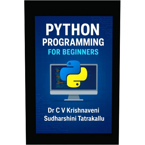 Dr Venkata Krishnaveni CHENNURU,Ms Venkata Sai Sudharshini Tatrakallu Python Programming for Beginners