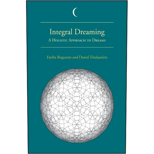 Fariba Bogzaran,Daniel Deslauriers Integral Dreaming: A Holistic Approach to Dreams (S U N Y Series in Dream Studies)