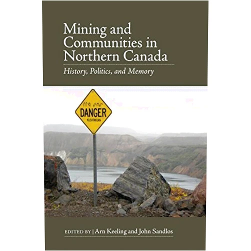 By unknown author (Author) Mining and Communities in Northern Canada (Canadian History and Environment) by Arn Keeling (2015-11-30)