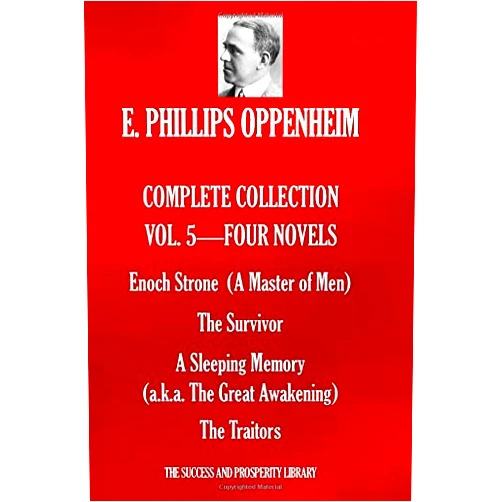 E. PHILLIPS OPPENHEIM COMPLETE COLLECTION VOL 5. – FOUR NOVELS: Enoch Strone (A Master of Men); The Survivor; A Sleeping Memory [a.k.a. The Great Awakening]; The Traitors