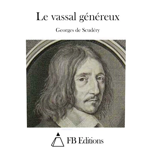Georges de Scudéry,FB Editions Le vassal généreux (French Edition)