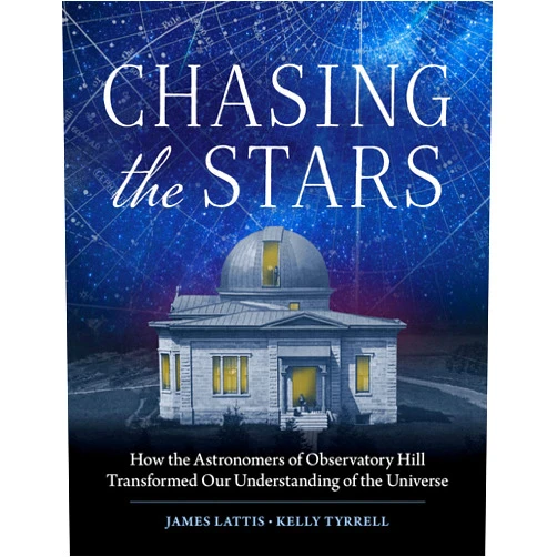 James Lattis,Kelly Tyrrell Chasing the Stars: How the Astronomers of Observatory Hill Transformed Our Understanding of the Universe