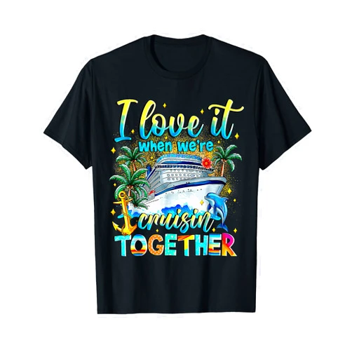 Family Cruise 2026 I Love It When We're Cruising Family Cruise 2026 I Love It When We're Cruisin' Together T-Shirt