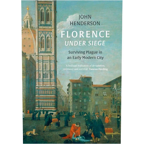 John Henderson Florence Under Siege: Surviving Plague in an Early Modern City