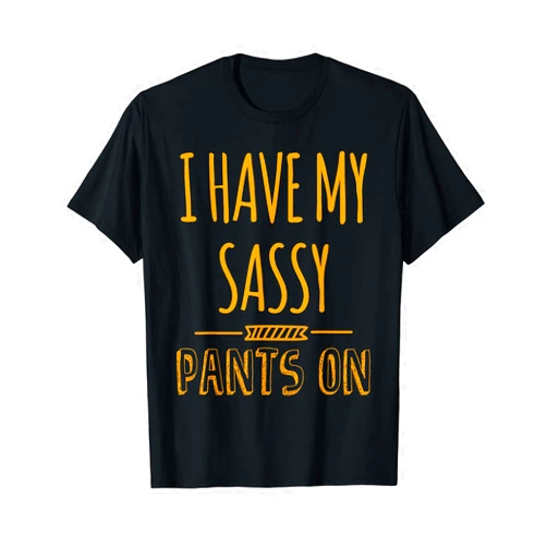 I Have My Sassy Pants On Funny Tee T-Shirt