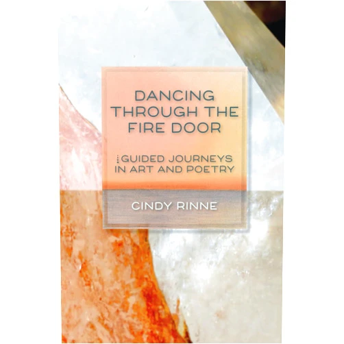By Cindy Rinne (Author), Heather Rinne (Illustrator), A.E. Van Fleet (Illustrator) & 0 more DANCING THROUGH THE FIRE DOOR: GUIDED JOURNEYS IN ART AND POETRY