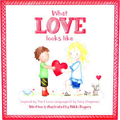 By Nikki Rogers (Author, Illustrator) What Love Looks Like: Inspired by The 5 Love Languages by Gary Chapman (Created To Be)