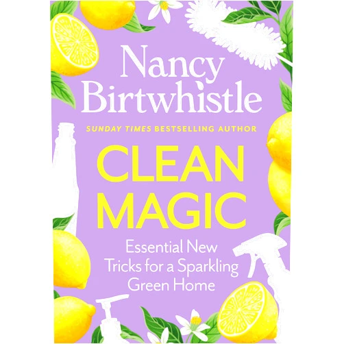 Nancy Birtwhistle Clean Magic: Essential New Tricks for a Sparkling Green Home. THE INSTANT #1 SUNDAY TIMES BESTSELLER