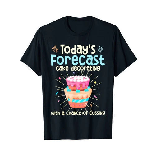 Funny Cake Decorator Shirts Today's Forecast - Cake Decorator Chef Bakery Owner T-Shirt