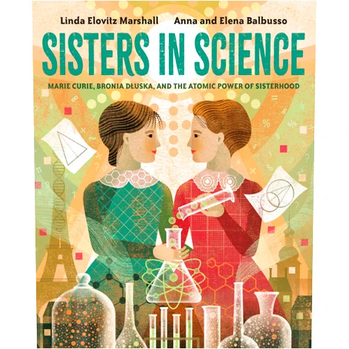 By Linda Elovitz Marshall (Author), Anna And Elena Balbusso (Illustrator) Sisters in Science: Marie Curie, Bronia Dluska, and the Atomic Power of Sisterhood