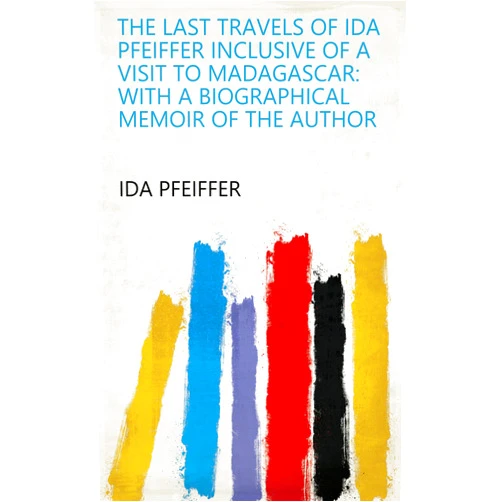 By Ida Pfeiffer (Author) Format: Kindle Edition The Last Travels of Ida Pfeiffer Inclusive of a Visit to Madagascar: With a Biographical Memoir of the Author