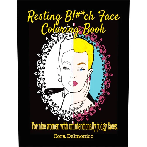 Cora Delmonico Resting Bitch Face Coloring Book: For Nice Women with Unintentionally Judgy Faces