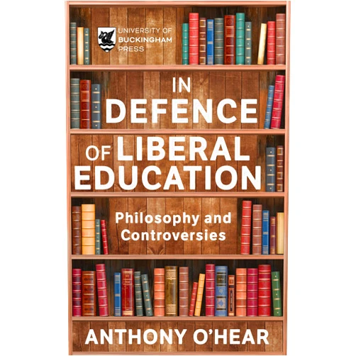 Anthony O’Hear Defence of Liberal Education: Philosophy and Controversies