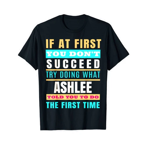 Sarcastic Birthday ASHLEE Name Gift Text Joke ASHLEE Personalized Name Shirt ASHLEE First Name T-Shirt