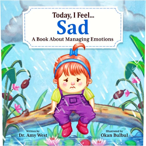 Dr. Amy West,Okan Bulbul Today, I Feel Sad - Discover Powerful Coping Strategies To Manage Sadness & The Importance Of Regulating Emotions For Kids, Emotion Books for Kids About Developing Self-Control Of Their Big Feelings