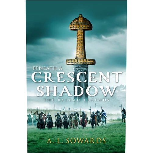 A. L. Sowards The Balkan Legends, Book 1: Beneath a Crescent Shadow
