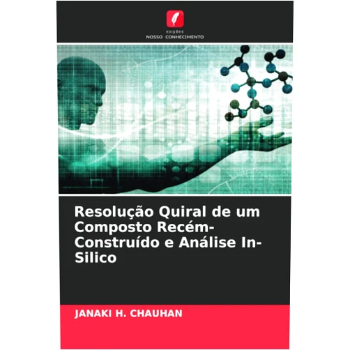 Janaki H. Chauhan Resolução Quiral de um Composto Recém-Construído e Análise In-Silico (Portuguese Edition)