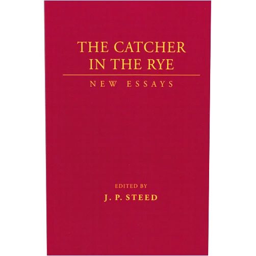 By J.P. Steed (Editor) The Catcher in the Rye: New Essays