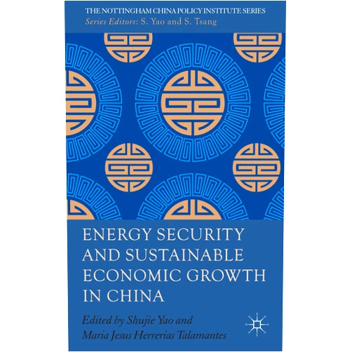 S. Yao Energy Security and Sustainable Economic Growth in China (The Nottingham China Policy Institute Series)