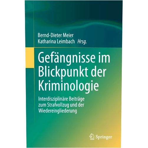 German Edition by Bernd-Dieter Meier (Editor), Katharina Leimbach (Editor) Gefängnisse im Blickpunkt der Kriminologie: Interdisziplinäre Beiträge zum Strafvollzug und der Wiedereingliederung (German Edition)