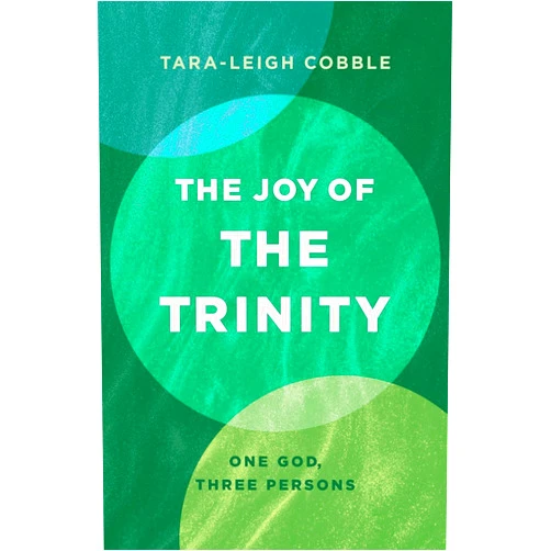 Tara-Leigh Cobble The Joy of the Trinity: One God, Three Persons
