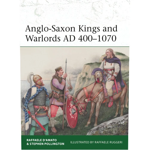 Raffaele D’Amato,Stephen Pollington,Raffaele Ruggeri Anglo-Saxon Kings and Warlords AD 400–1070 (Elite, 253)