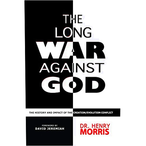Henry M. Morris The Long War Against God: The History and Impact of the Creation/Evolution Conflict