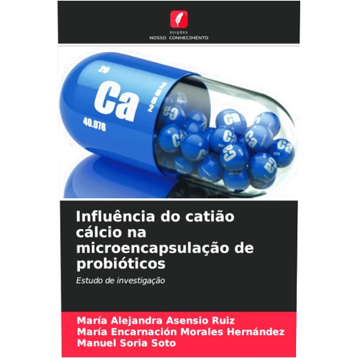 María Alejandra Asensio Ruiz,María Encarnación Morales Hernández,Manuel Soria Soto Influência do catião cálcio na microencapsulação de probióticos: Estudo de investigação (Portuguese Edition)
