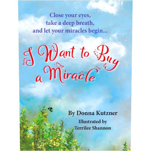 By Donna Kutzner (Author), Terrilee Shannon (Illustrator) I Want to Buy A Miracle: Close your eyes, take a deep breath, and let your miracles begin...