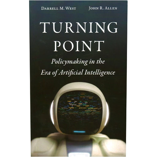 By Darrell M. West (Author), John R. Allen (Author) Turning Point: Policymaking in the Era of Artificial Intelligence
