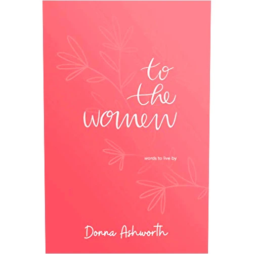 Donna Ashworth To The Women: words to live by