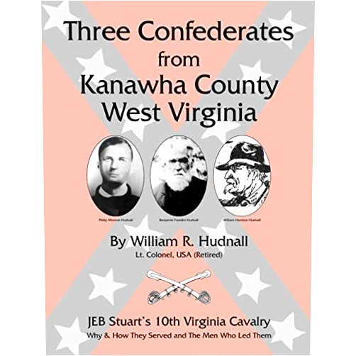 William Roosevelt Hudnall Lt Col Three Confederates from Kanawha County West Virginia: JEB Stuart's 10th Virginia Cavalry: Why and How They Served and The Men Who Led Them