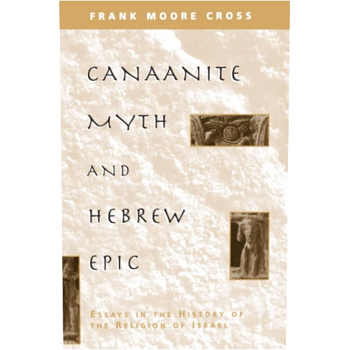 Frank Moore Cross Canaanite Myth and Hebrew Epic: Essays in the History of the Religion of Israel